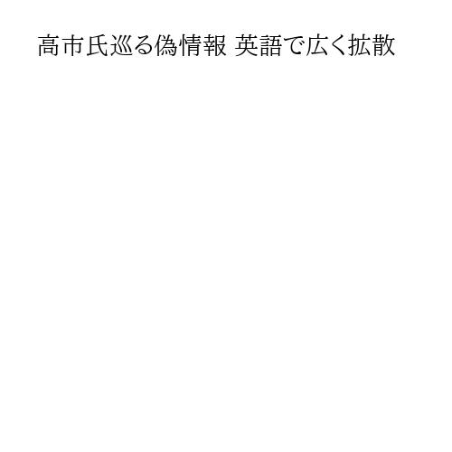高市氏巡る偽情報 英語で広く拡散