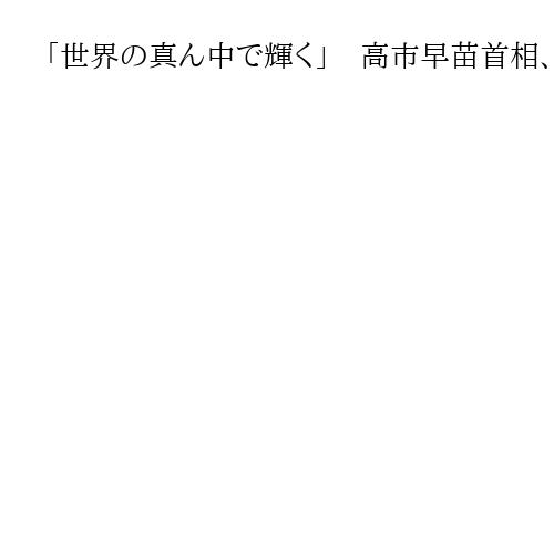 「世界の真ん中で輝く」　高市早苗首相、安倍外交を「取り戻す」姿勢鮮明に　所信表明演説