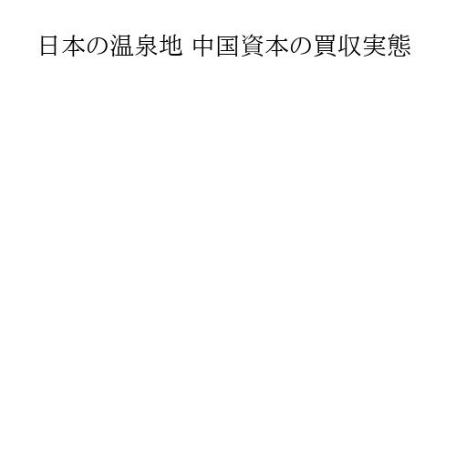 日本の温泉地 中国資本の買収実態