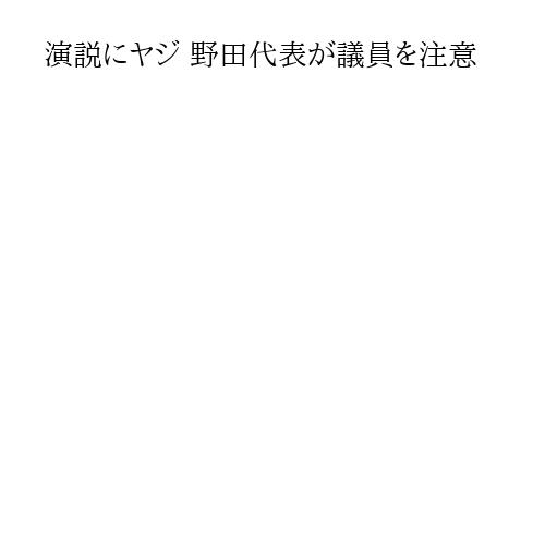 演説にヤジ 野田代表が議員を注意