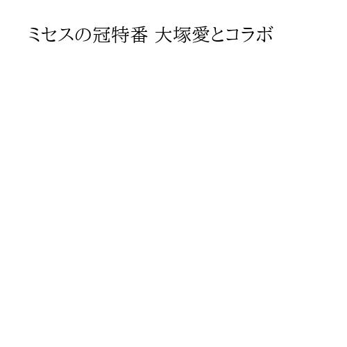 ミセスの冠特番 大塚愛とコラボ