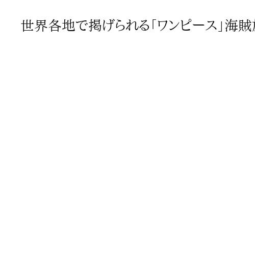 世界各地で掲げられる「ワンピース」海賊旗　反腐敗・反権威主義…Z世代の抵抗の象徴に