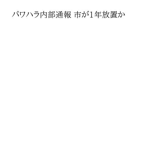 パワハラ内部通報 市が1年放置か