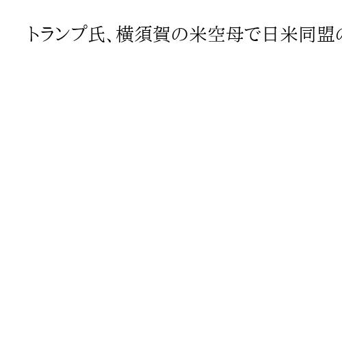 トランプ氏、横須賀の米空母で日米同盟の重要性アピール　米兵から響くUSAコール