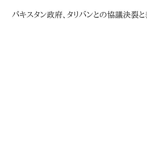 パキスタン政府、タリバンとの協議決裂と表明　国境地帯での停戦を維持できるか不透明に