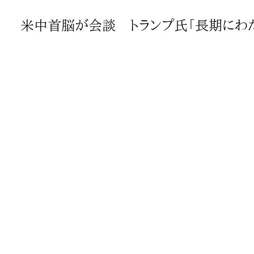 米中首脳が会談　トランプ氏「長期にわたり素晴らしい関係を築く」、習氏「歩調合わせる」