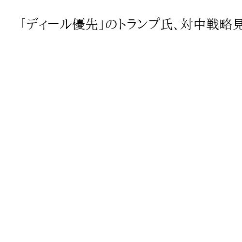 「ディール優先」のトランプ氏、対中戦略見えず　続く新冷戦、中国は産業強国化で交渉力