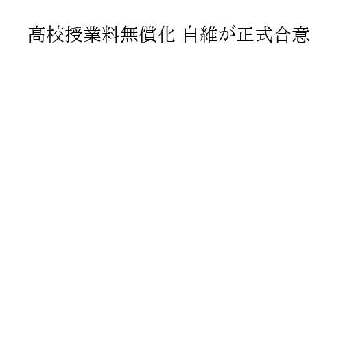 高校授業料無償化 自維が正式合意