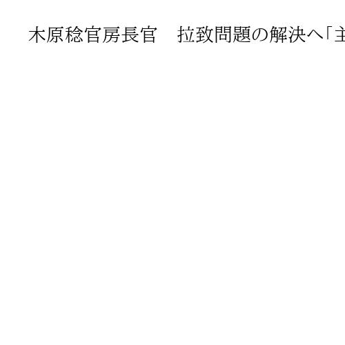 木原稔官房長官　拉致問題の解決へ「主体的な行動が重要」「米国の支持確認」