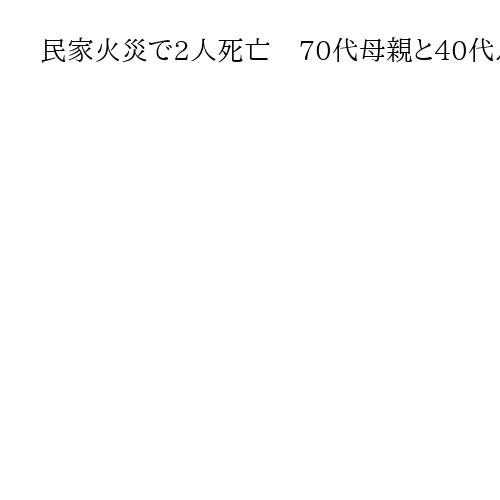 民家火災で2人死亡　70代母親と40代息子か　兵庫県たつの市