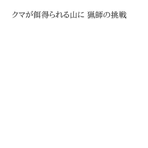 クマが餌得られる山に 猟師の挑戦