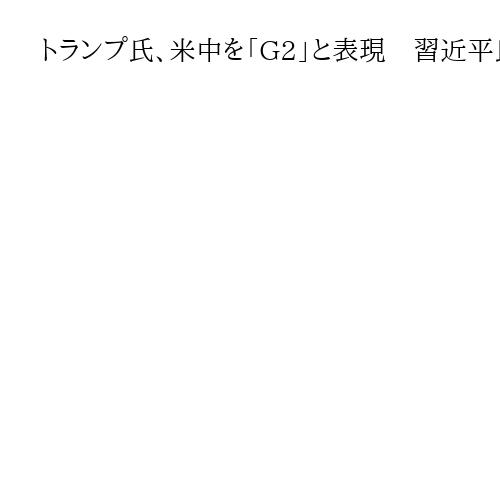 トランプ氏、米中を「G2」と表現　習近平氏との首脳会談を「素晴らしかった」と評価