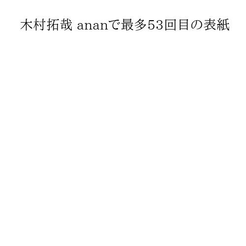 木村拓哉 ananで最多53回目の表紙