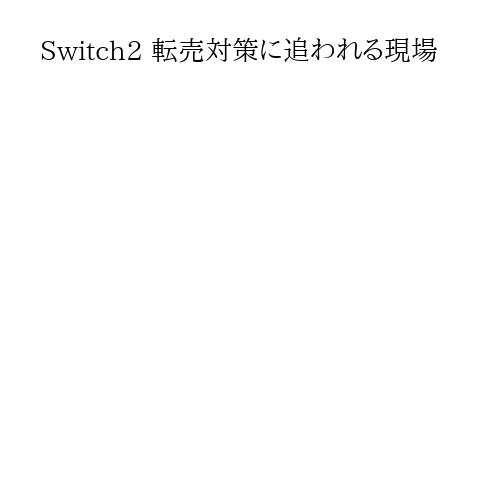 Switch2 転売対策に追われる現場