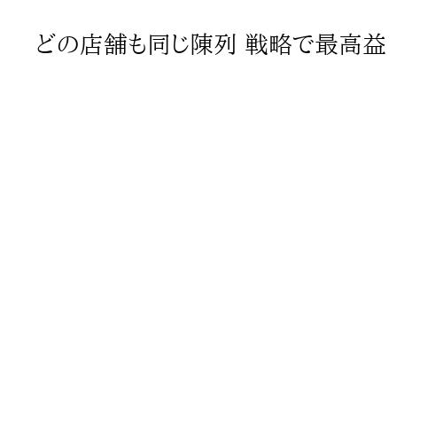 どの店舗も同じ陳列 戦略で最高益