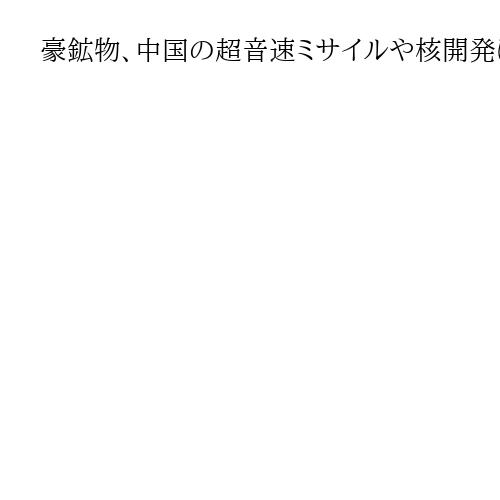 豪鉱物、中国の超音速ミサイルや核開発に貢献か　露に一部再輸出も　豪公共放送が調査報道
