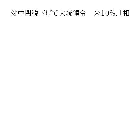 対中関税下げで大統領令　米10％、「相互」停止延長　合成麻薬フェンタニル流入で