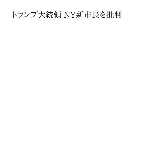 トランプ大統領 NY新市長を批判