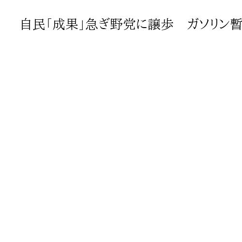 自民「成果」急ぎ野党に譲歩　ガソリン暫定税率の年内廃止で正式合意、維新がアクセル役に