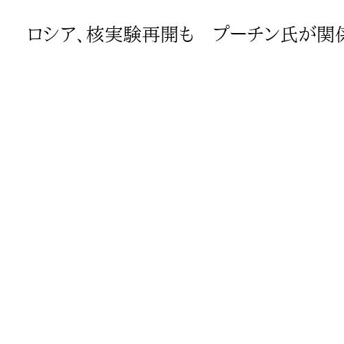ロシア、核実験再開も　プーチン氏が関係当局に検討を指示　トランプ氏発言に対抗