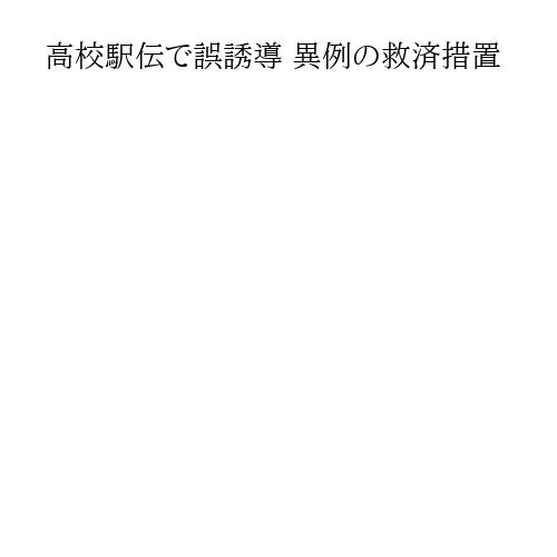 高校駅伝で誤誘導 異例の救済措置