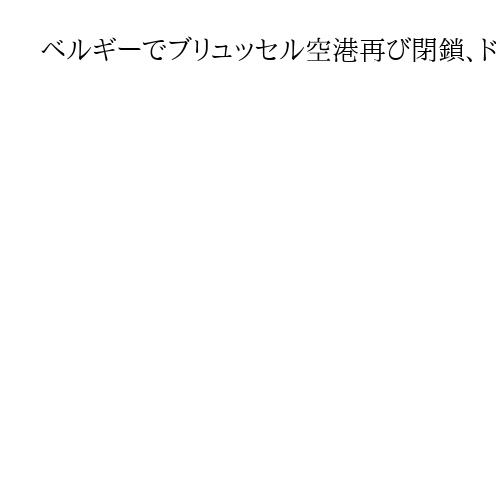 ベルギーでブリュッセル空港再び閉鎖、ドローン目撃情報、南部の空軍基地でも