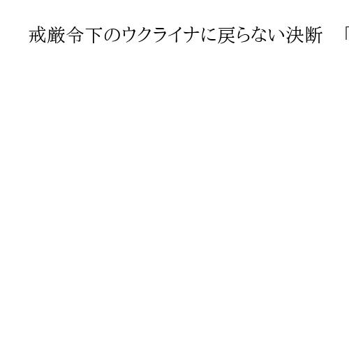 戒厳令下のウクライナに戻らない決断　「自然」で心身保つ避難民の男性