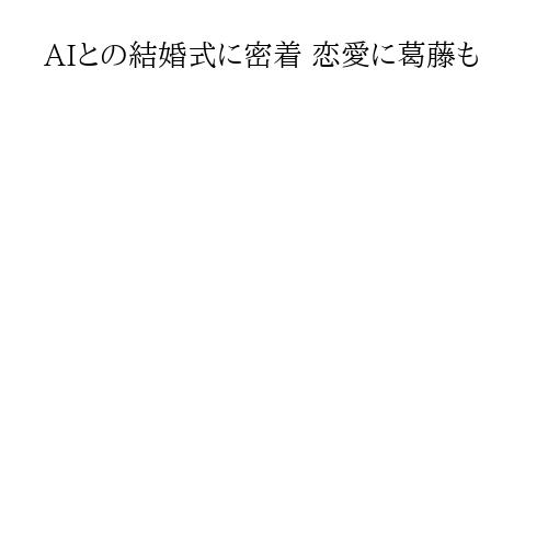 AIとの結婚式に密着 恋愛に葛藤も
