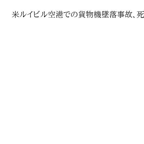 米ルイビル空港での貨物機墜落事故、死者は計14人に増加　地上で巻き込まれたか