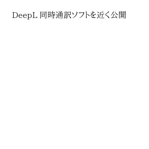 DeepL 同時通訳ソフトを近く公開