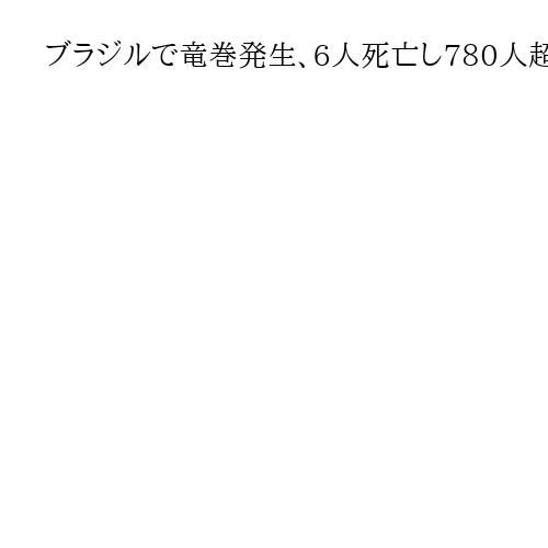 ブラジルで竜巻発生、6人死亡し780人超負傷　街の建物の9割が損傷する壊滅的被害も
