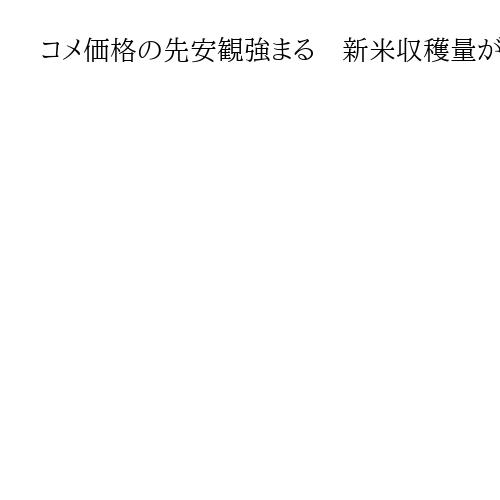コメ価格の先安観強まる　新米収穫量が需要大きく上回り…見通しの指数18ポイント下落