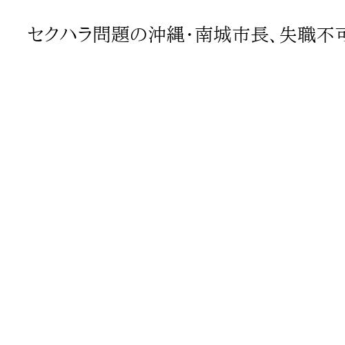 セクハラ問題の沖縄・南城市長、失職不可避の情勢　市議選当選者の9割は不信任賛成派