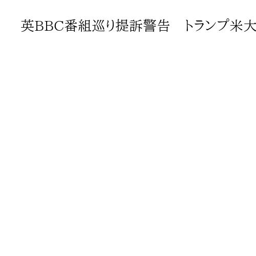 英BBC番組巡り提訴警告　トランプ米大統領側が謝罪と撤回、補償を求める書簡送付