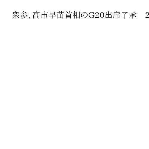 衆参、高市早苗首相のG20出席了承　21～24日で南アフリカへ　議院運営委員会理事会