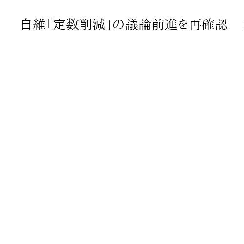 自維「定数削減」の議論前進を再確認　自維幹部が立民にも協力要請