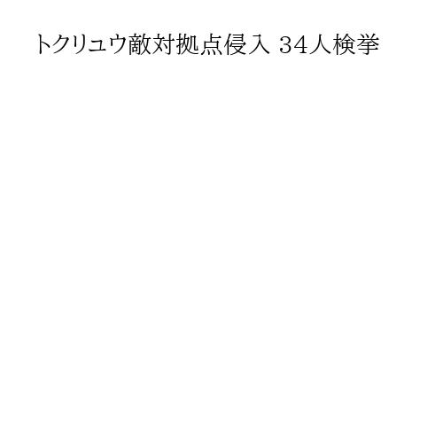 トクリュウ敵対拠点侵入 34人検挙