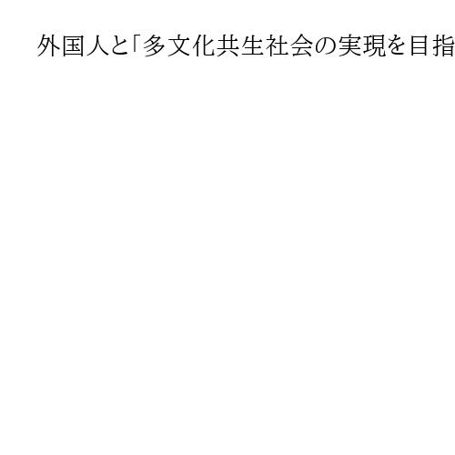 外国人と「多文化共生社会の実現を目指す」全国知事会が共同宣言案「排外主義を強く否定」