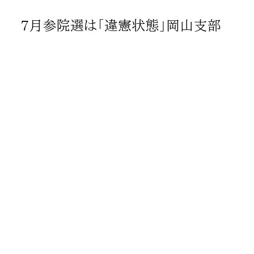 7月参院選は「違憲状態」岡山支部