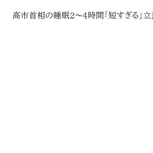 高市首相の睡眠2～4時間「短すぎる」立民・野田氏、安倍元首相の例踏まえ自己制御求める
