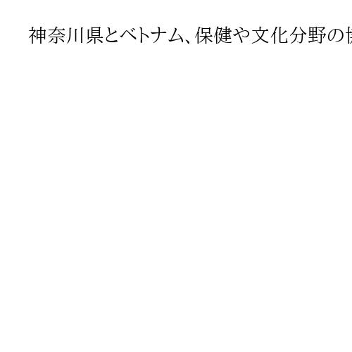 神奈川県とベトナム、保健や文化分野の協力推進で一致　最高指導者と黒岩知事が異例の会談