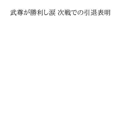 武尊が勝利し涙 次戦での引退表明