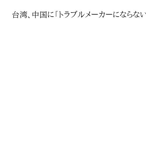 台湾、中国に「トラブルメーカーにならないよう望む」日本渡航自粛を批判「政治目的脅し」