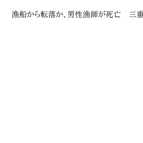 漁船から転落か、男性漁師が死亡　三重・志摩の沖合