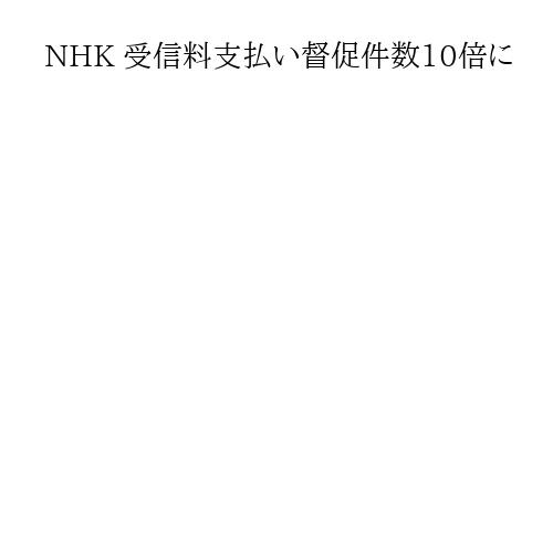 NHK 受信料支払い督促件数10倍に