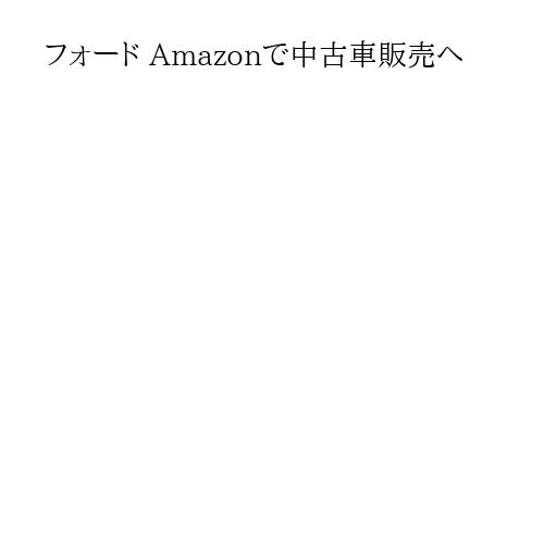 フォード Amazonで中古車販売へ