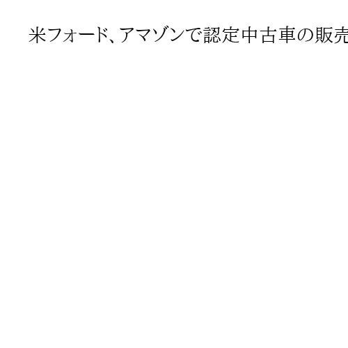 米フォード、アマゾンで認定中古車の販売開始　購入希望者の利便性向上へ