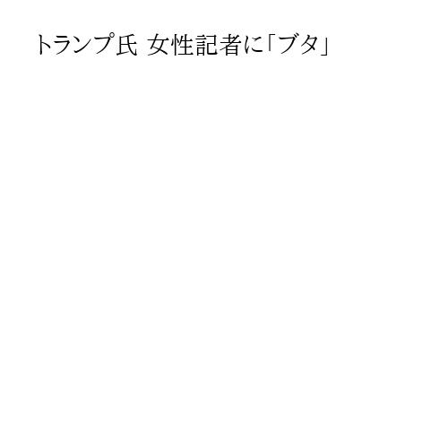トランプ氏 女性記者に「ブタ」