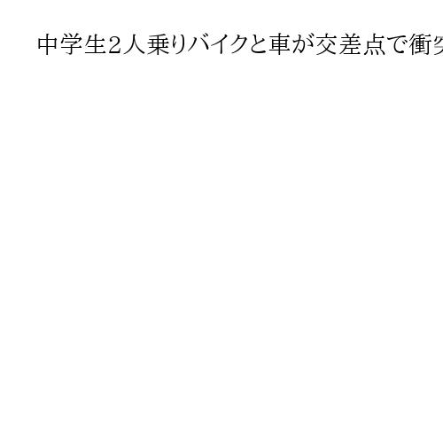 中学生2人乗りバイクと車が交差点で衝突、中学生2人とも死亡　車の運転手を逮捕