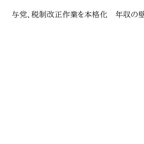 与党、税制改正作業を本格化　年収の壁、ガソリン税暫定税率廃止の財源確保が論点